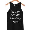 Hold On Let Me Overthink This tank Top