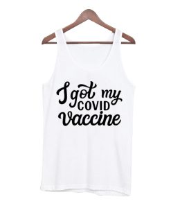 I Got My Covid Vaccine awesome Tank Top