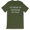 I'd Rather Be Watching The Flash T Shirt