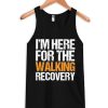 I'm Here for the Walking Recovery Tank Top