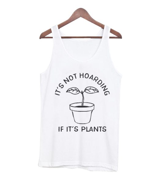 It's Not Hoarding If It's Plants Tank Top