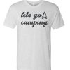 Lets go Camping T Shirt