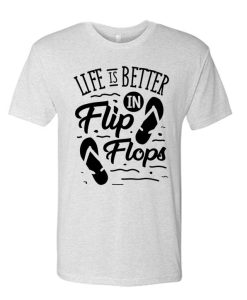 Life Is Better In Flip Flops T Shirt