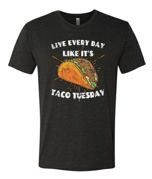 Live Every Day Like It's Taco Tuesday T Shirt