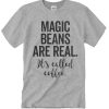 Magic Beans Are Real It's Called Coffee T Shirt