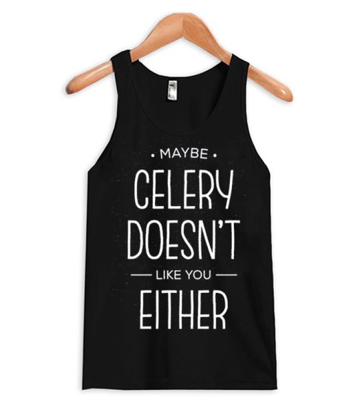 Maybe Celery Doesn't Like You Either Tank Top