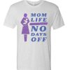 Mom Life No Days Off T Shirt