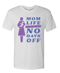 Mom Life No Days Off T Shirt