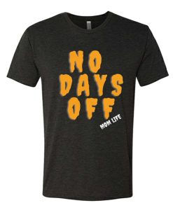 Mom Life - No Days Off Unisex T Shirt