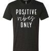 Positive Vibes Only T Shirt