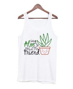 Say Aloe to my little friend funny Tank Top