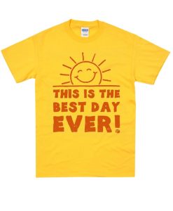 This is the Best Day Ever T Shirt