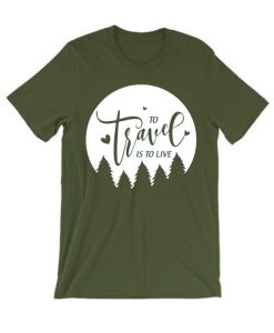 To Travel is To Live T Shirt
