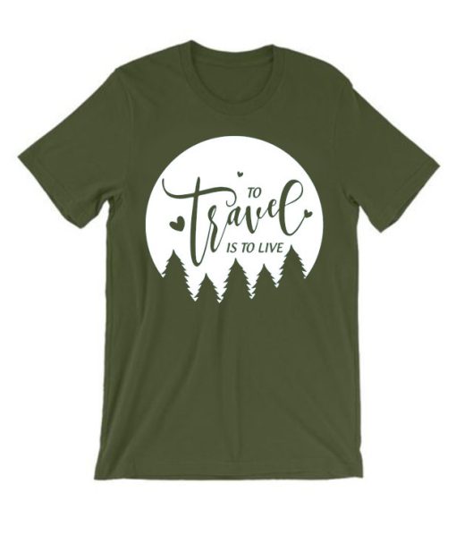 To Travel is To Live T Shirt