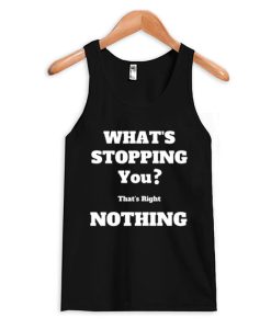 What's Stopping You Nothing Tank Top