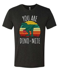 You Are Dino Mite T Shirt