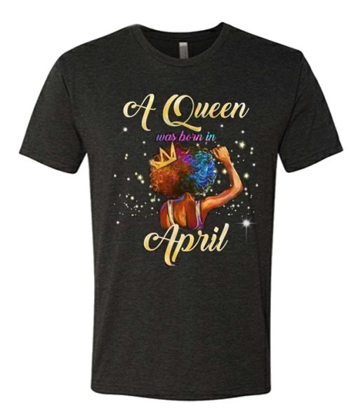 A Queen Was Born In April T Shirt