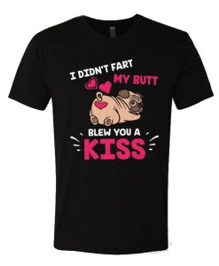 I Didn't Fart My Butt Blew You Kiss Cute T Shirt