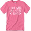I Like Weed And Maybe 3 People T Shirt