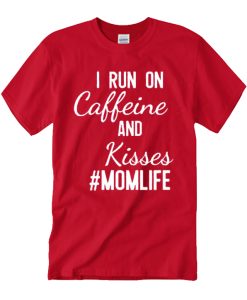 I Run on Caffeine and Kisses T Shirt
