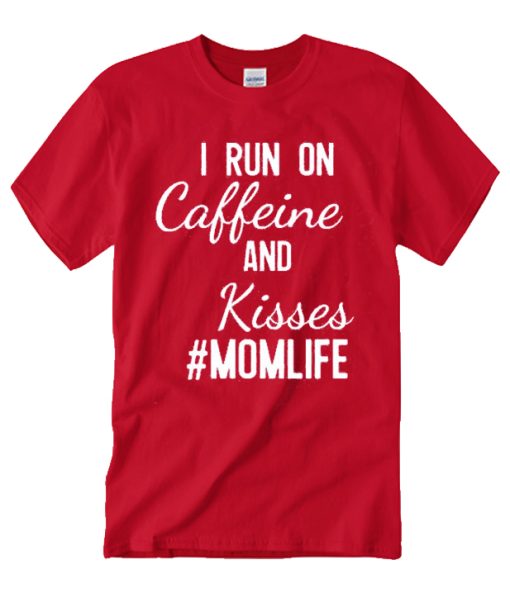 I Run on Caffeine and Kisses T Shirt