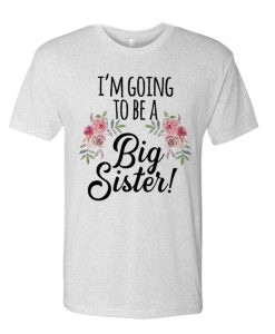 I'm Going To Be a Big Sister T Shirt