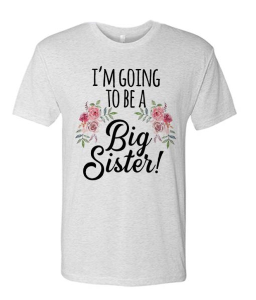I'm Going To Be a Big Sister T Shirt