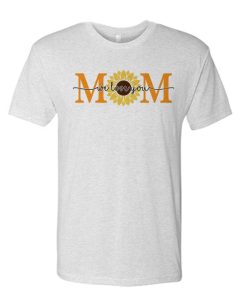 Mom We Love you T Shirt