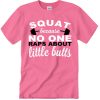 Squat Because Nobody Raps About Little Butts T Shirt