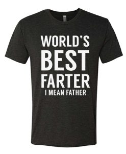 World's Best Farter I Mean Father T Shirt