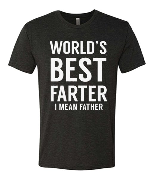 World's Best Farter I Mean Father T Shirt