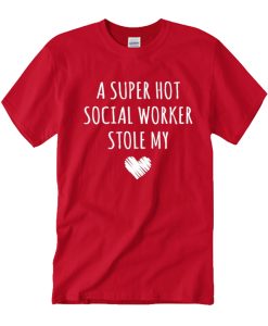 A Super Hot Social Worker Stole My Heart T Shirt