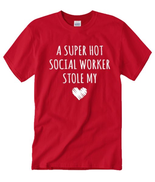 A Super Hot Social Worker Stole My Heart T Shirt