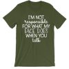 I'm Not Responsible For What My Face Does When You Talk T Shirt