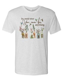 In a World Where You Can Be Anything T Shirt