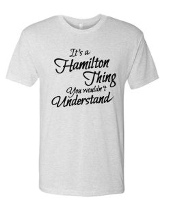 It's a Hamilton Thing - you wouldn't understand T Shirt