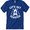 Let's Get Toasted T Shirt