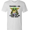 Star Wars Baby yoda teacher I am listen to me you must T Shirt