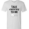 Talk Cheesy To Me T Shirt