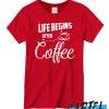 Life begins after COFFEE T Shirt