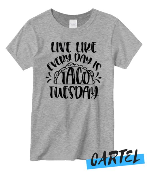Live Like Every Day Is Taco Tuesday New T-shirt