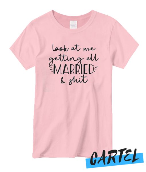 Look At MeGgetting All Married And Shit T shirt