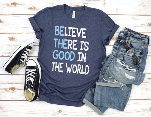 Believe There is Good In The World T-Shirt