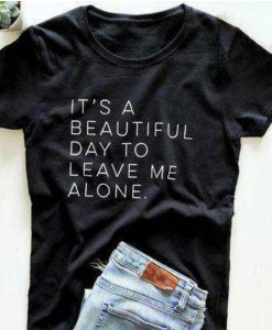 It's a beautiful day to leave me Alone T-Shirt