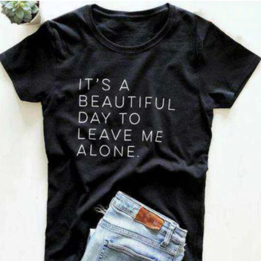 It's a beautiful day to leave me Alone T-Shirt